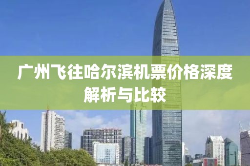 广州飞往哈尔滨机票价格深度解析与比较