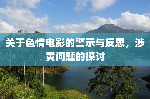 关于色情电影的警示与反思，涉黄问题的探讨