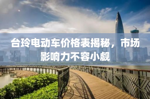 台玲电动车价格表揭秘，市场影响力不容小觑