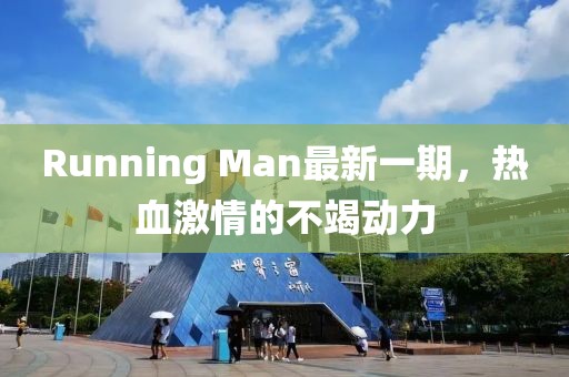 Running Man最新一期，热血激情的不竭动力