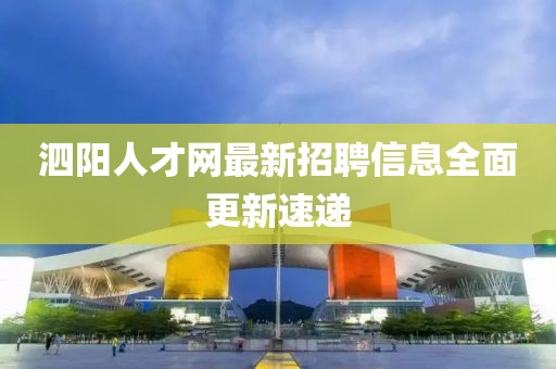 泗阳人才网最新招聘信息全面更新速递