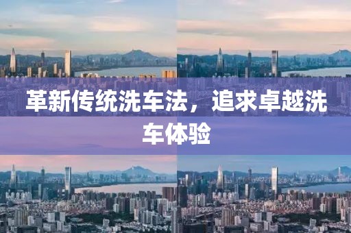革新传统洗车法，追求卓越洗车体验