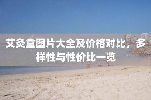 艾灸盒图片大全及价格对比，多样性与性价比一览