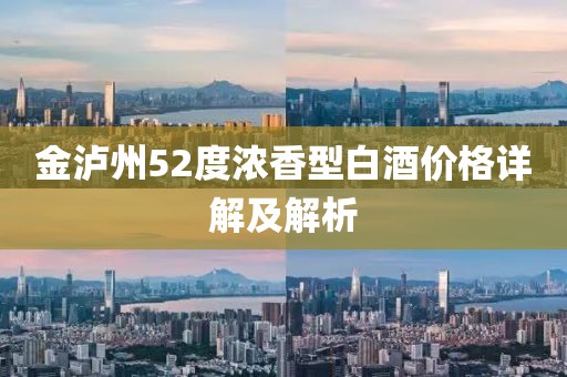 金泸州52度浓香型白酒价格详解及解析