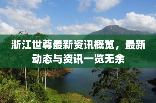 浙江世尊最新资讯概览，最新动态与资讯一览无余