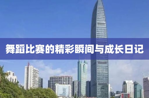 舞蹈比赛的精彩瞬间与成长日记