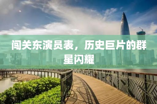 闯关东演员表，历史巨片的群星闪耀
