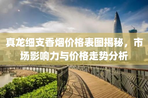 真龙细支香烟价格表图揭秘，市场影响力与价格走势分析