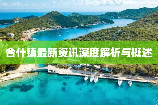 合什镇最新资讯深度解析与概述