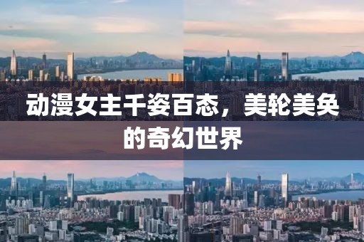 动漫女主千姿百态，美轮美奂的奇幻世界