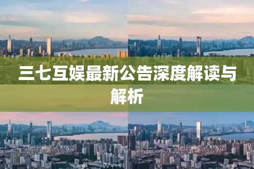 三七互娱最新公告深度解读与解析