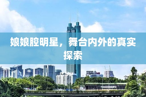 娘娘腔明星，舞台内外的真实探索