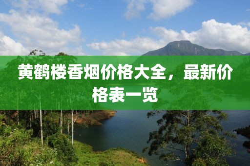 黄鹤楼香烟价格大全，最新价格表一览