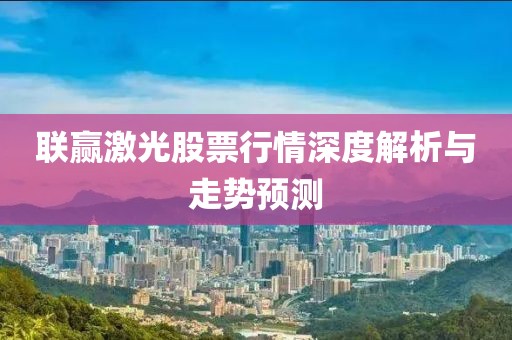 联赢激光股票行情深度解析与走势预测
