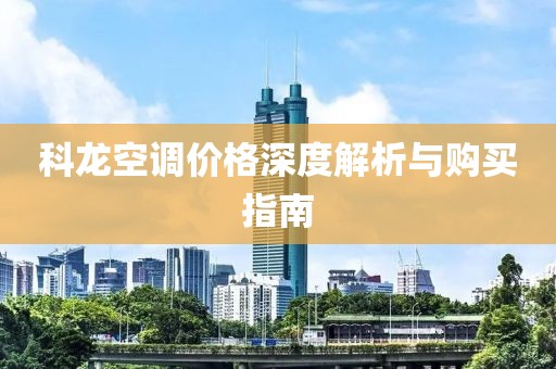 科龙空调价格深度解析与购买指南