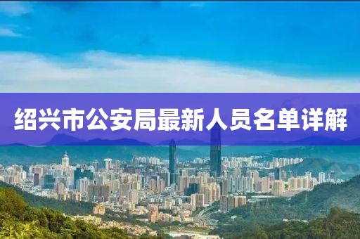 绍兴市公安局最新人员名单详解