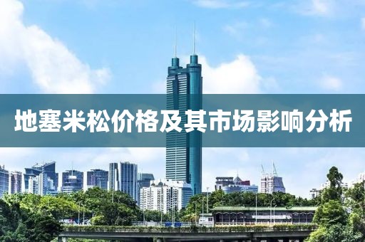地塞米松价格及其市场影响分析