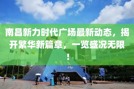 南昌新力时代广场最新动态，揭开繁华新篇章，一览盛况无限！