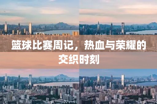 篮球比赛周记，热血与荣耀的交织时刻