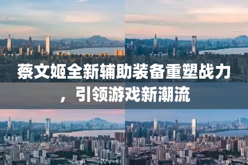 蔡文姬全新辅助装备重塑战力，引领游戏新潮流