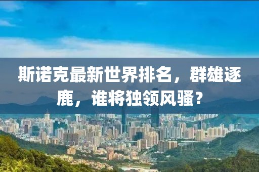斯诺克最新世界排名，群雄逐鹿，谁将独领风骚？