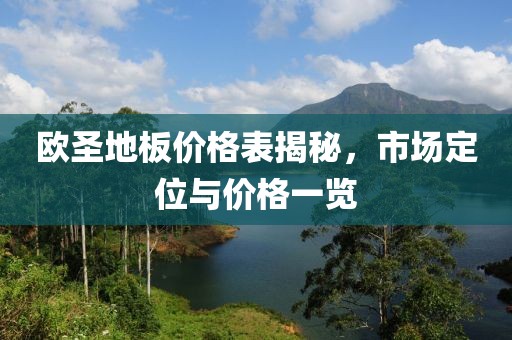 欧圣地板价格表揭秘，市场定位与价格一览
