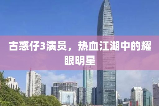 古惑仔3演员，热血江湖中的耀眼明星