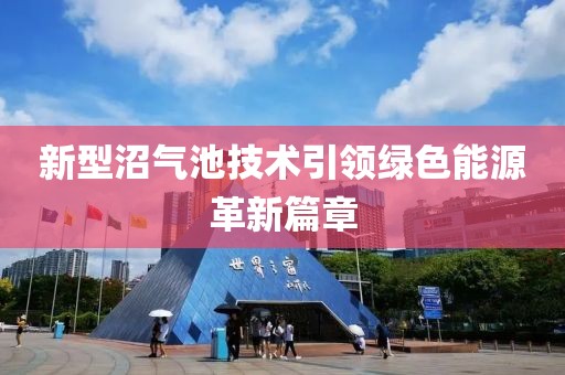 新型沼气池技术引领绿色能源革新篇章