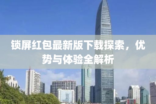 锁屏红包最新版下载探索，优势与体验全解析