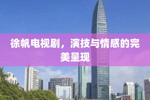 徐帆电视剧，演技与情感的完美呈现