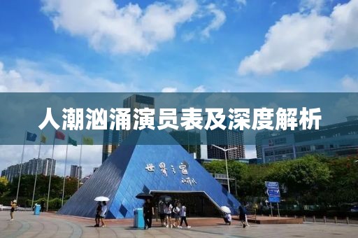 人潮汹涌演员表及深度解析