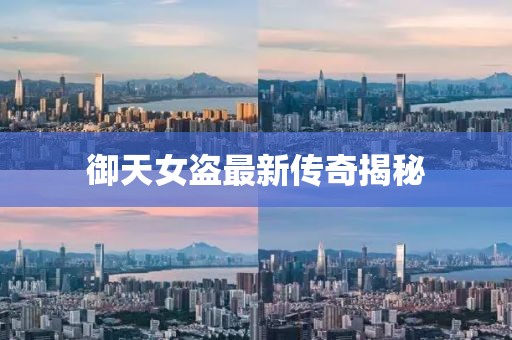 御天女盗最新传奇揭秘