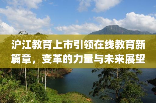 沪江教育上市引领在线教育新篇章，变革的力量与未来展望