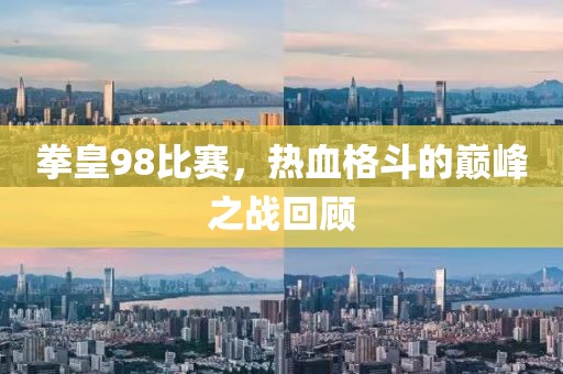 拳皇98比赛，热血格斗的巅峰之战回顾