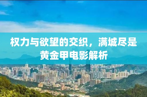 权力与欲望的交织，满城尽是黄金甲电影解析
