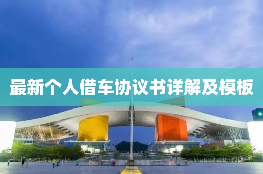 最新个人借车协议书详解及模板