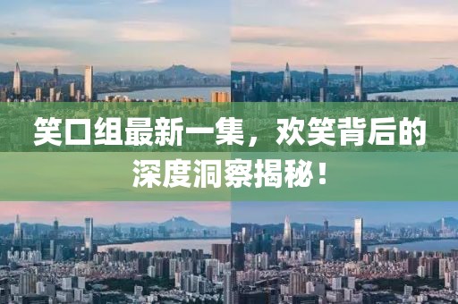 笑口组最新一集，欢笑背后的深度洞察揭秘！