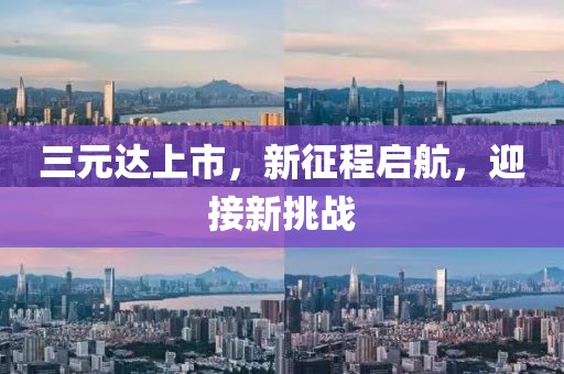 三元达上市，新征程启航，迎接新挑战