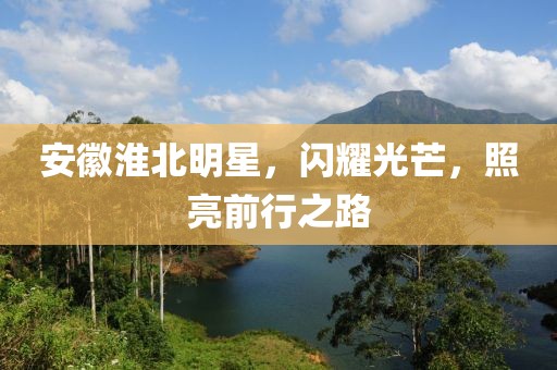 安徽淮北明星，闪耀光芒，照亮前行之路