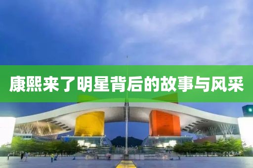康熙来了明星背后的故事与风采