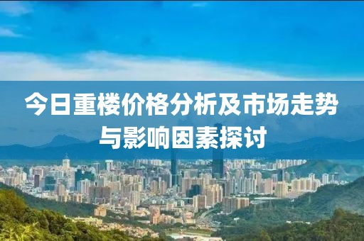 今日重楼价格分析及市场走势与影响因素探讨