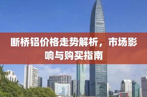 断桥铝价格走势解析，市场影响与购买指南