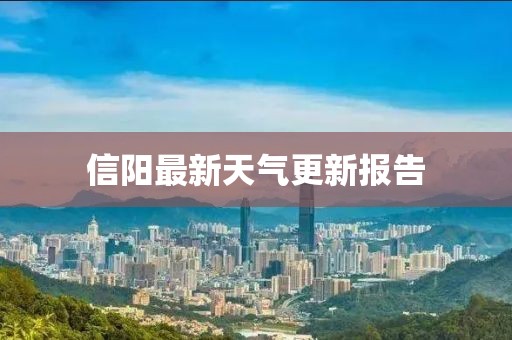 信阳最新天气更新报告
