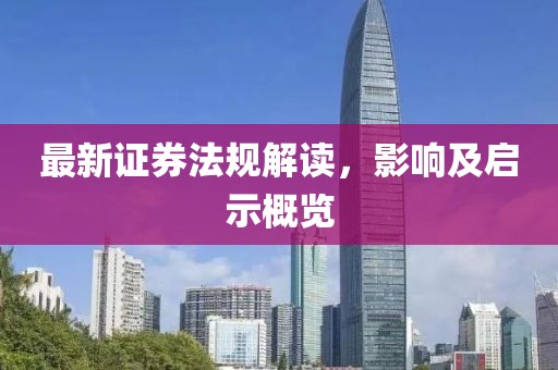 最新证券法规解读，影响及启示概览