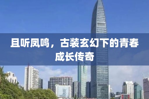 且听凤鸣，古装玄幻下的青春成长传奇