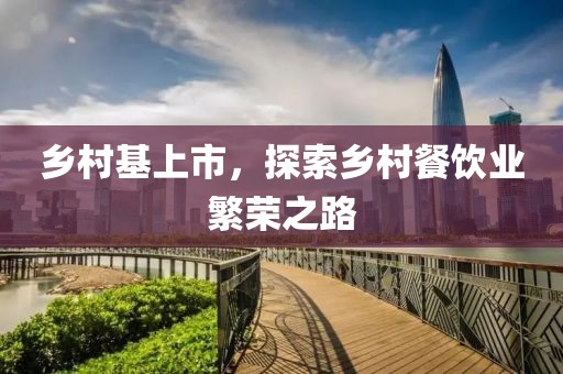乡村基上市，探索乡村餐饮业繁荣之路