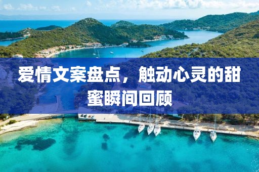 爱情文案盘点，触动心灵的甜蜜瞬间回顾