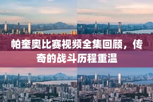 帕奎奥比赛视频全集回顾，传奇的战斗历程重温