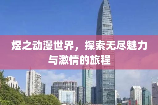 煜之动漫世界，探索无尽魅力与激情的旅程