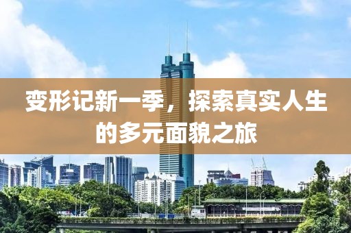 变形记新一季，探索真实人生的多元面貌之旅